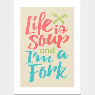 Life is Soup and I'm a Fork Posters and Art